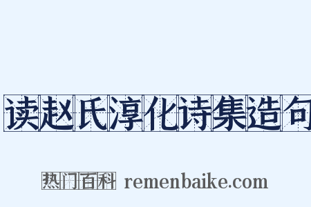 读赵氏淳化诗集造句是什么意思的图片